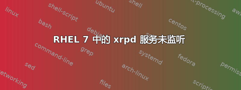 RHEL 7 中的 xrpd 服务未监听