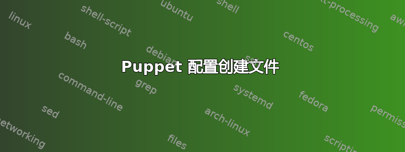 Puppet 配置创建文件