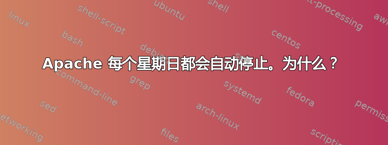 Apache 每个星期日都会自动停止。为什么？