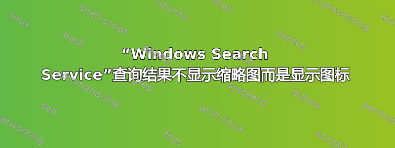 “Windows Search Service”查询结果不显示缩略图而是显示图标