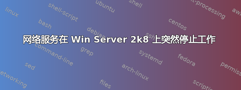 网络服务在 Win Server 2k8 上突然停止工作