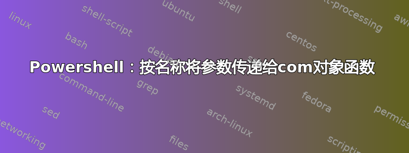 Powershell：按名称将参数传递给com对象函数