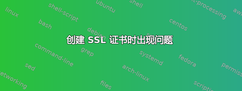 创建 SSL 证书时出现问题