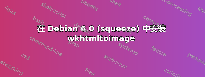在 Debian 6.0 (squeeze) 中安装 wkhtmltoimage