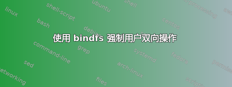 使用 bindfs 强制用户双向操作