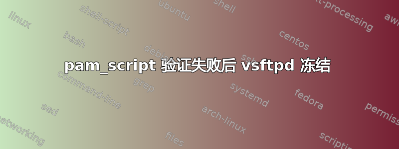 pam_script 验证失败后 vsftpd 冻结