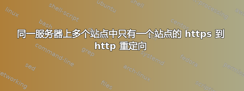 同一服务器上多个站点中只有一个站点的 https 到 http 重定向