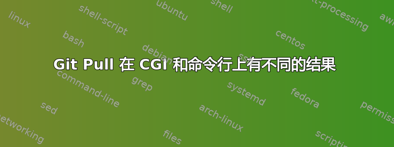 Git Pull 在 CGI 和命令行上有不同的结果