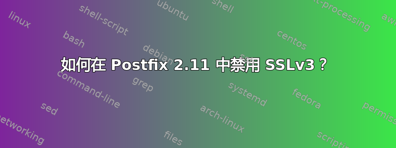 如何在 Postfix 2.11 中禁用 SSLv3？