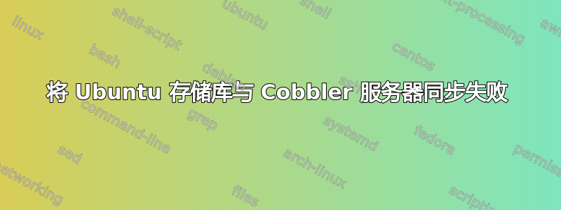 将 Ubuntu 存储库与 Cobbler 服务器同步失败