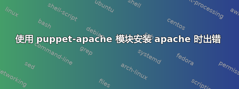 使用 puppet-apache 模块安装 apache 时出错