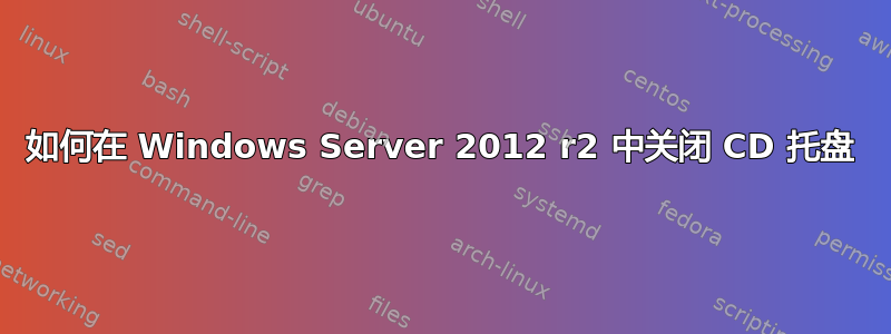 如何在 Windows Server 2012 r2 中关闭 CD 托盘