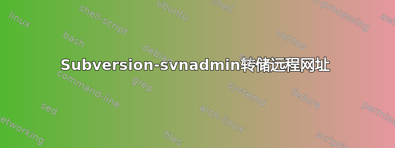 Subversion-svnadmin转储远程网址