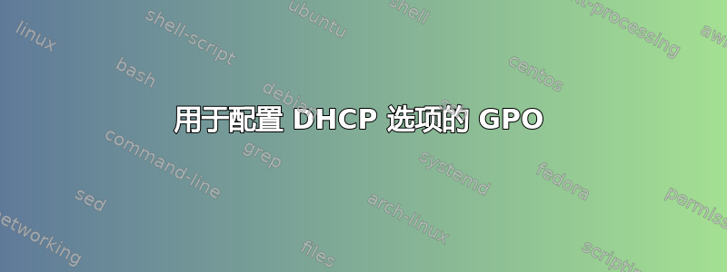 用于配置 DHCP 选项的 GPO