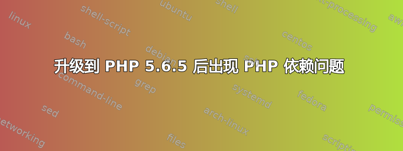 升级到 PHP 5.6.5 后出现 PHP 依赖问题