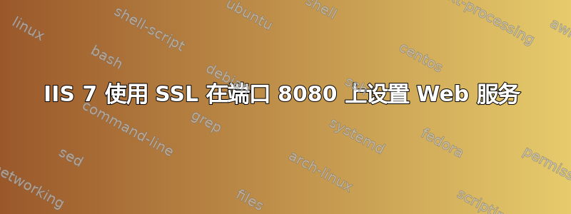 IIS 7 使用 SSL 在端口 8080 上设置 Web 服务