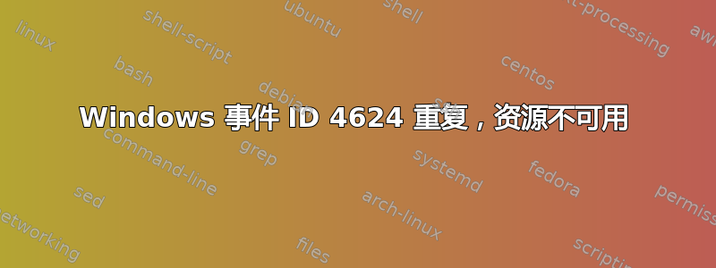 Windows 事件 ID 4624 重复，资源不可用