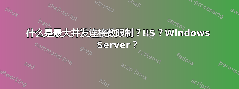 什么是最大并发连接数限制？IIS？Windows Server？