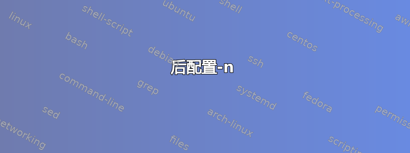 后配置-n