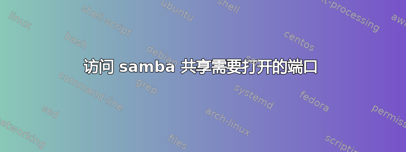 访问 samba 共享需要打开的端口