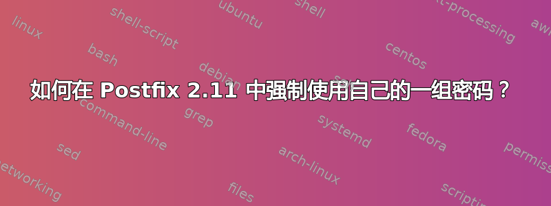 如何在 Postfix 2.11 中强制使用自己的一组密码？