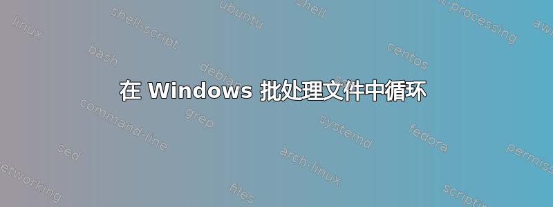 在 Windows 批处理文件中循环