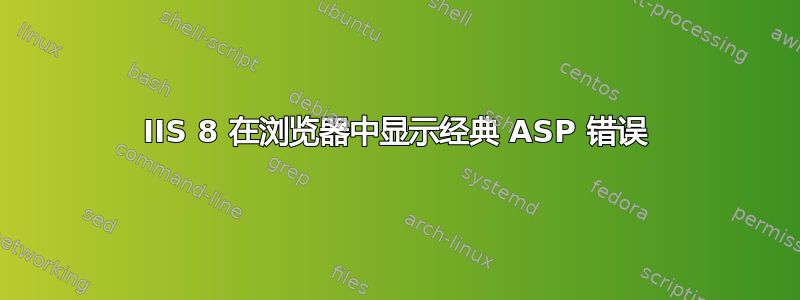 IIS 8 在浏览器中显示经典 ASP 错误