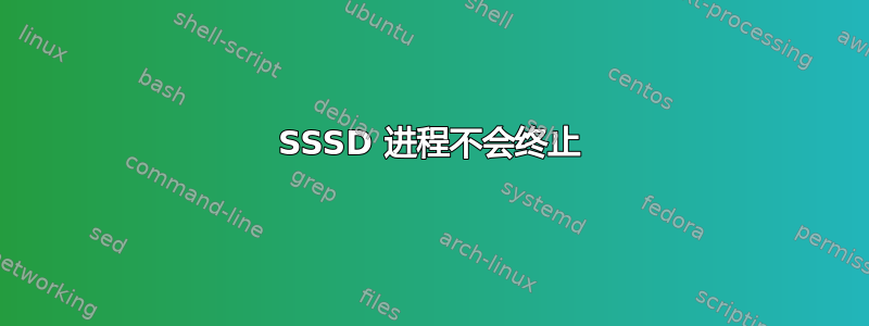 SSSD 进程不会终止