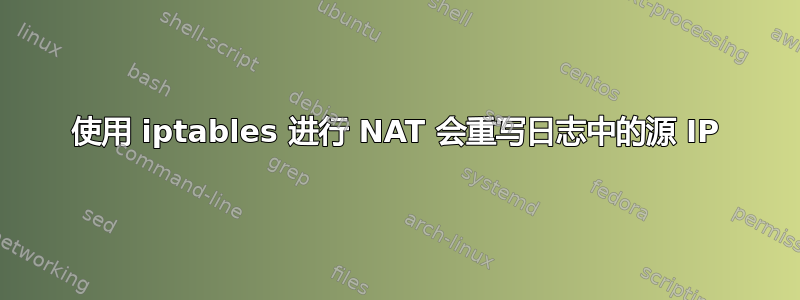 使用 iptables 进行 NAT 会重写日志中的源 IP