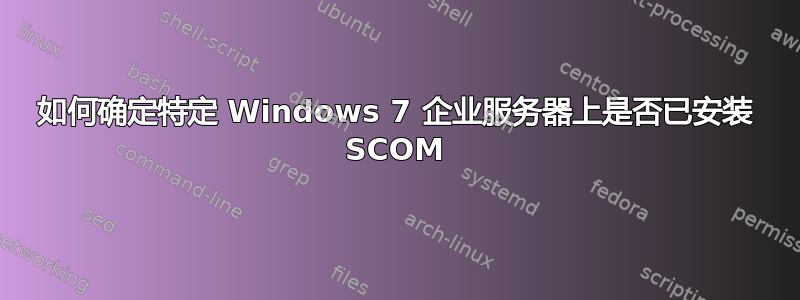 如何确定特定 Windows 7 企业服务器上是否已安装 SCOM