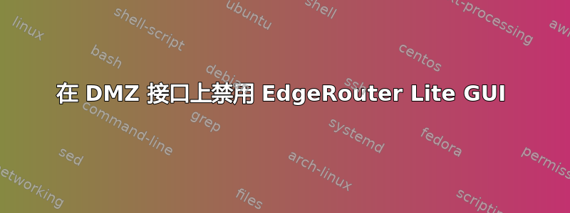 在 DMZ 接口上禁用 EdgeRouter Lite GUI