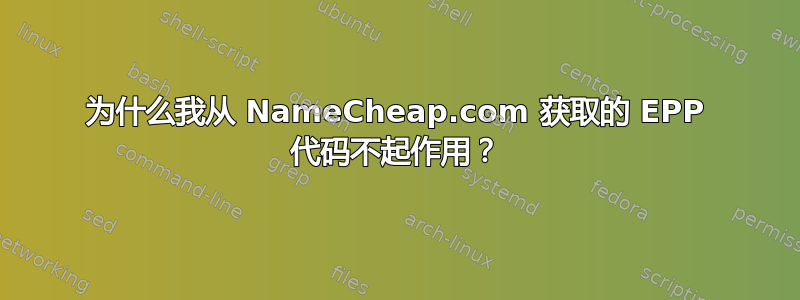 为什么我从 NameCheap.com 获取的 EPP 代码不起作用？