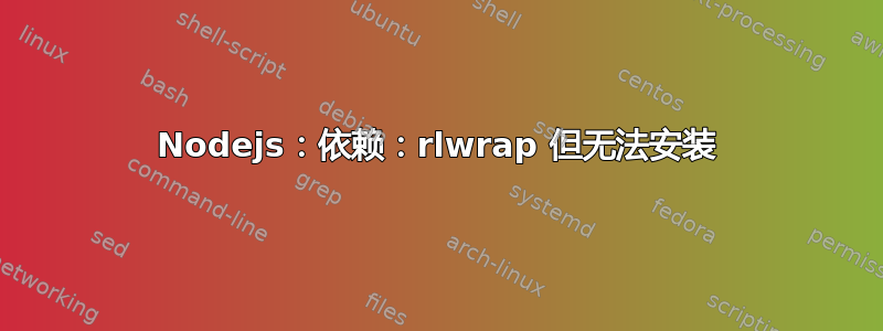 Nodejs：依赖：rlwrap 但无法安装