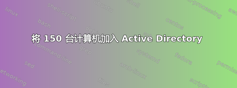 将 150 台计算机加入 Active Directory