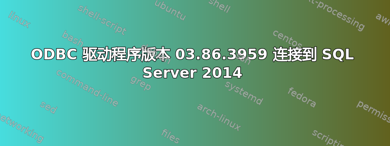 ODBC 驱动程序版本 03.86.3959 连接到 SQL Server 2014