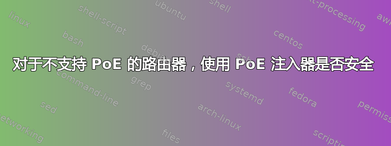 对于不支持 PoE 的路由器，使用 PoE 注入器是否安全