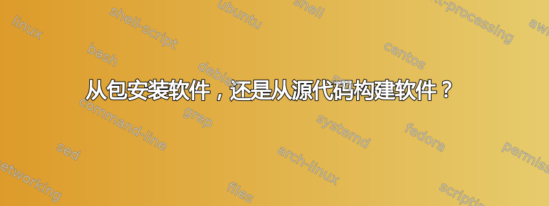 从包安装软件，还是从源代码构建软件？