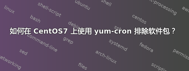 如何在 CentOS7 上使用 yum-cron 排除软件包？