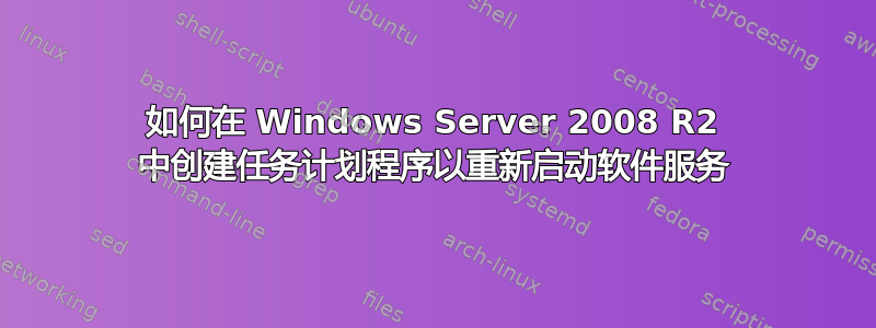 如何在 Windows Server 2008 R2 中创建任务计划程序以重新启动软件服务