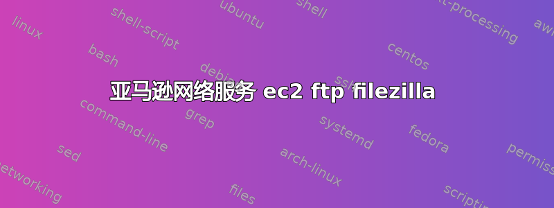 亚马逊网络服务 ec2 ftp filezilla