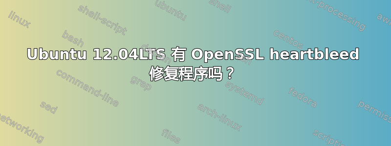 Ubuntu 12.04LTS 有 OpenSSL heartbleed 修复程序吗？