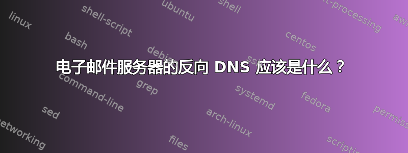 电子邮件服务器的反向 DNS 应该是什么？