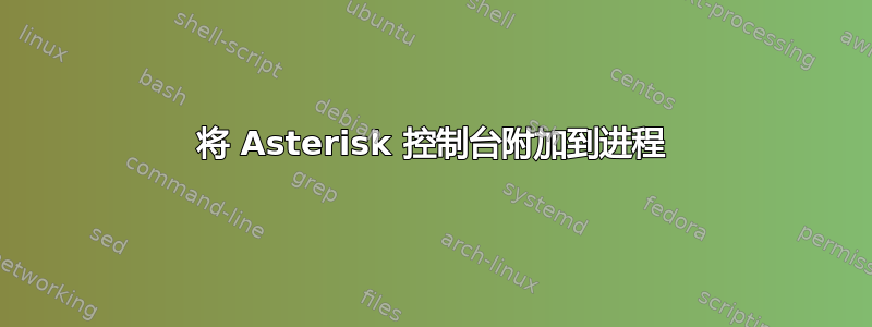 将 Asterisk 控制台附加到进程