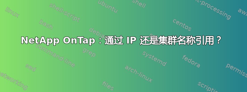 NetApp OnTap：通过 IP 还是集群名称引用？