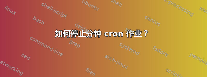 如何停止分钟 cron 作业？