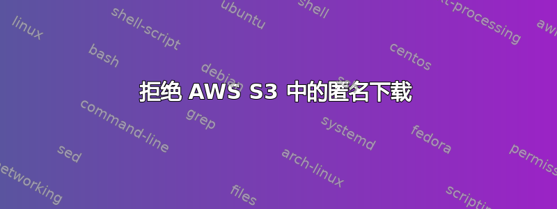 拒绝 AWS S3 中的匿名下载