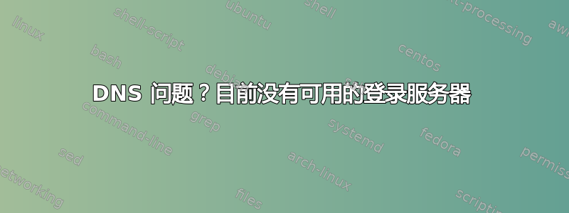 DNS 问题？目前没有可用的登录服务器