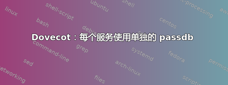 Dovecot：每个服务使用单独的 passdb