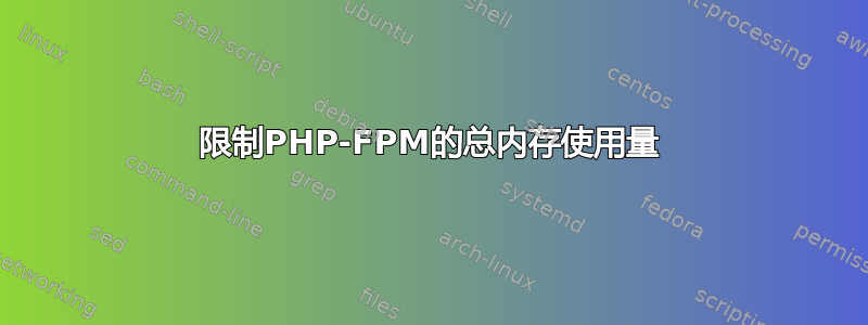 限制PHP-FPM的总内存使用量