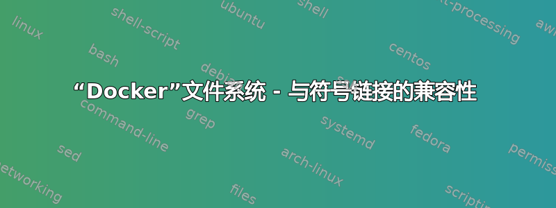 “Docker”文件系统 - 与符号链接的兼容性